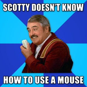 Scotty Doesn't Know How to Use a Mouse